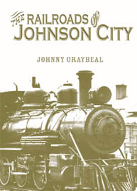 The Railroads of Johnson City by Johnny Graybeal